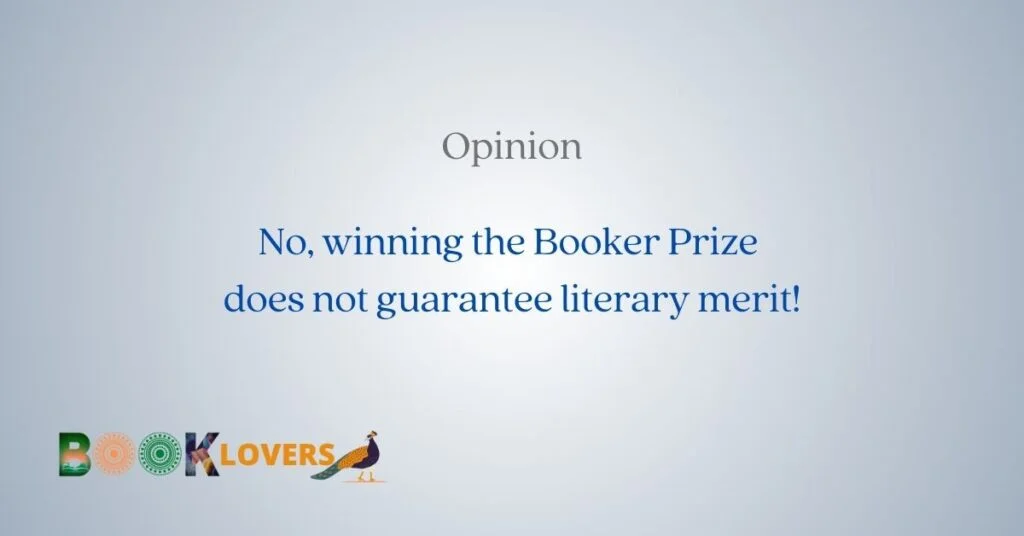 No, winning the Booker Prize does not guarantee literary merit! Indian Book Lovers opinion