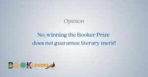 No, winning the Booker Prize for Literature may not guarantee literary merits! An opinion and an investigation