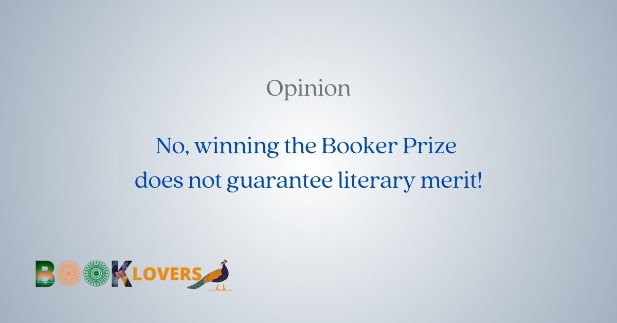 No, winning the Booker Prize for Literature may not guarantee literary merits! An opinion and an investigation