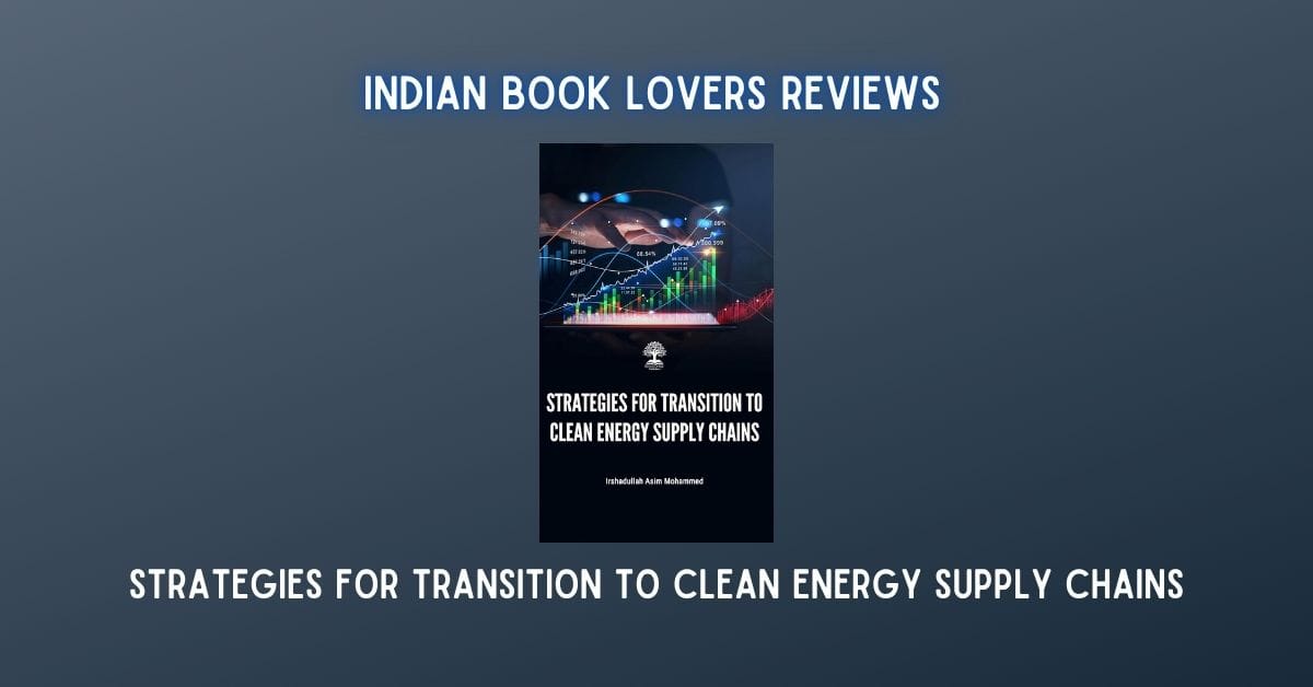Strategies for Transition to Clean Energy Supply Chains by Irshadullah Asim Mohammed, a review