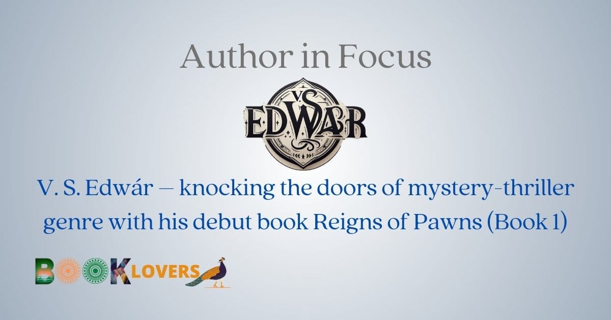 V. S. Edwár – knocking the doors of mystery-thriller genre with his debut book Reigns of Pawns (Book 1)
